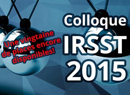 Colloque IRSST 2015 : une vingtaine de places encore disponibles!‏